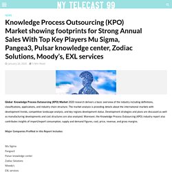 Knowledge Process Outsourcing (KPO) Market showing footprints for Strong Annual Sales With Top Key Players Mu Sigma, Pangea3, Pulsar knowledge center, Zodiac Solutions, Moody's, EXL services - NY Telecast 99