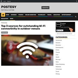 Top 3 sources for outstanding Wi-Fi connectivity in outdoor venues - Postesy