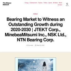 JTEKT Corp., MinebeaMitsumi Inc., NSK Ltd., NTN Bearing Corp. – The Bisouv Network