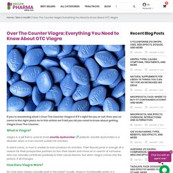 Over The Counter Viagra: All You Need to Know About OTC Viagra