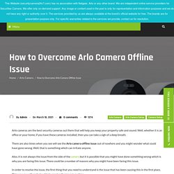 How To Overcome Arlo Camera Offline Issue - Quick Guide