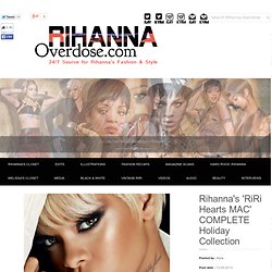 24/7 Source for Rihanna's Fashion: Rihanna's 'RiRi Hearts MAC' COMPLETE Holiday Collection