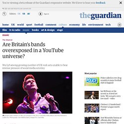 Are Britain's bands overexposed in a YouTube universe?