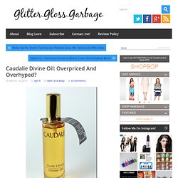 Caudalie Divine Oil: Overpriced And Overhyped? - Glitter.Gloss.Garbage