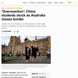 'Overreaction': China students stuck as Australia closes border