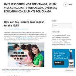 How Can You Improve Your English for the IELTS – overseas study visa for Canada, Study visa consultants for Canada, overseas education consultants for Canada