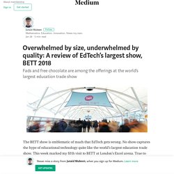 Overwhelmed by size, underwhelmed by quality: A review of EdTech’s largest show, BETT 2018