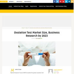 Ovulation Test Market Size, Business Research by 2023 – Blogiyo