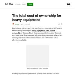 The total cost of ownership for heavy equipment
