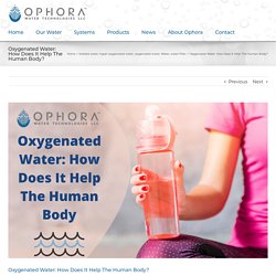 Oxygenated Water: How Does It Help The Human Body?
