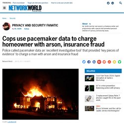 Cops use pacemaker data to charge man with arson, insurance fraud