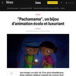 “Pachamama”, un bijou d’animation écolo et luxuriant - Cinéma
