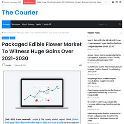 Packaged Edible Flower Market To Witness Huge Gains Over 2021-2030 – The Courier