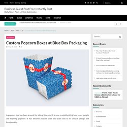 Custom Popcorn Boxes at Blue Box Packaging - Business Guest Post Free Instantly Post