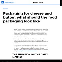 Packaging for cheese and butter: what should the food packaging look like - TECHNOLOGIA JSC
