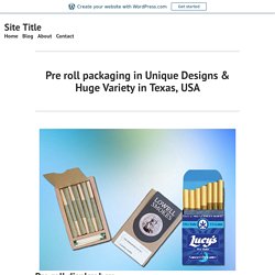 Pre roll packaging in Unique Designs & Huge Variety in Texas, USA – Site Title