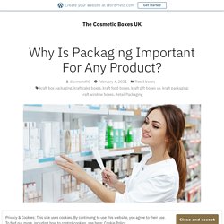 Why Is Packaging Important For Any Product? – The Cosmetic Boxes UK