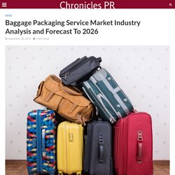Baggage Packaging Service Market Industry Analysis and Forecast To 2026 - Chronicles PR