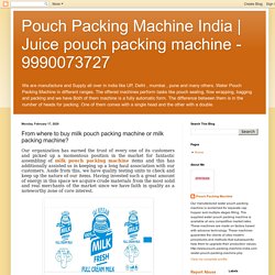 Juice pouch packing machine - 9990073727: From where to buy milk pouch packing machine or milk packing machine?