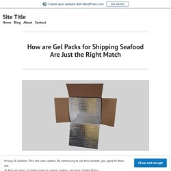 How are Gel Packs for Shipping Seafood Are Just the Right Match