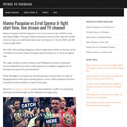 Manny Pacquiao vs Errol Spence Jr fight start time, live stream and TV channel - Spence vs Pacquiao