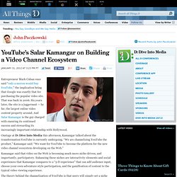 YouTube's Salar Kamangar on Building a Video Channel Ecosystem - John Paczkowski - Dive Into Media