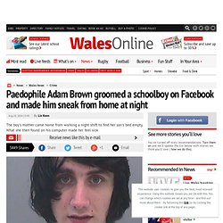 Paedophile Adam Brown groomed a schoolboy on Facebook and made him sneak from home at night