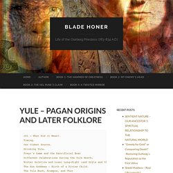 YULE – PAGAN ORIGINS AND LATER FOLKLORE