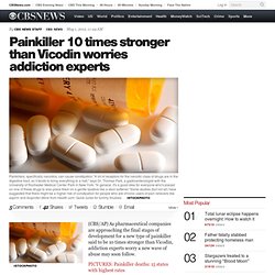 Painkiller 10 times stronger than Vicodin worries addiction experts - HealthPop