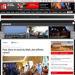 Paix dans le nord du Mali, des efforts vains? - afrique
