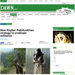 New Khyber Pakhtunkhwa strategy to eradicate militancy
