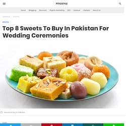Top 8 Sweets To Buy In Pakistan For Wedding Ceremonies - PiticStyle