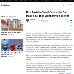 How Pakistan Travel Companies Can Make Your Trips Worth Remembering?