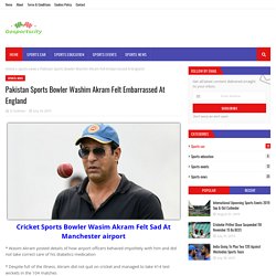Pakistan Sports Bowler Washim Akram Felt Embarrassed At England