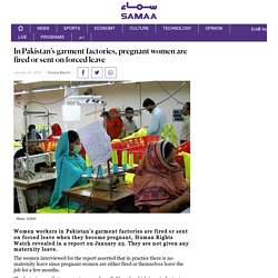 In Pakistan’s garment factories, pregnant women are fired or sent on forced leave