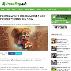 Pakistani Artist's Concept Art Of A Sci-Fi Pakistan Will Blow You Away - Trending Pakistan