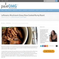 Leftovers: Mushroom Gravy Slow Cooked Rump Roast