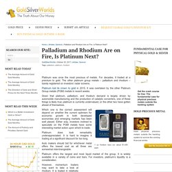 Palladium and Rhodium Are on Fire, Is Platinum Next? : Gold Silver Worlds