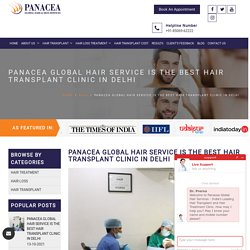 PANACEA GLOBAL HAIR SERVICE IS THE BEST HAIR TRANSPLANT CLINIC IN DELHI