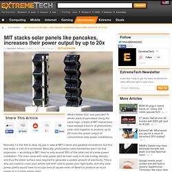 MIT stacks solar panels like pancakes, increases their power output by up to 20x