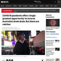 COVID-19 pandemic offers 'single greatest opportunity' to reverse Australia's brain drain. But there are catches - ABC News
