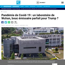 Pandémie de Covid-19 : un laboratoire de Wuhan, bouc émissaire parfait pour T...