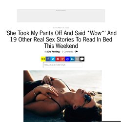 ‘She Took My Pants Off And Said *Wow*’ And 19 Other Real Sex Stories To Read In Bed This Weekend