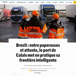 Brexit : entre paperasses et attente, le port de Calais met en pratique sa frontière intelligente