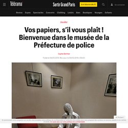 Vos papiers, s’il vous plaît ! Bienvenue dans le musée de la Préfecture de police - Sortir Grand Paris