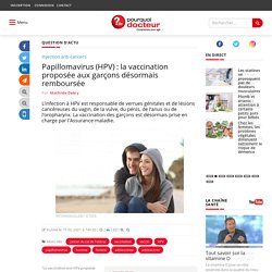 Papillomavirus (HPV) : la vaccination proposée aux garçons désormais remboursée / Pourquoi docteur ?, février 2021