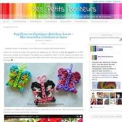 Papillons en élastiques Rainbow Loom – Mes nouvelles créations et tutos