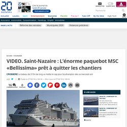 Saint-Nazaire : L’énorme paquebot MSC «Bellissima» prêt à quitter les chantiers