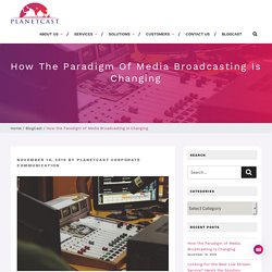 How the Paradigm of Media Broadcasting is Changing - Planetcast