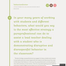 In your many years of working with students and different behaviors, what would you say is the most effective strategy a paraprofessional can do to assist a lead teacher dealing with a student who is demonstrating disruptive and disrespectful behavior in
